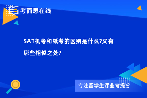 SAT机考和纸考的区别是什么?又有哪些相似之处?