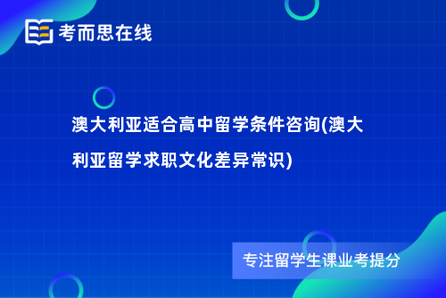 澳大利亚适合高中留学条件咨询(澳大利亚留学求职文化差异常识)