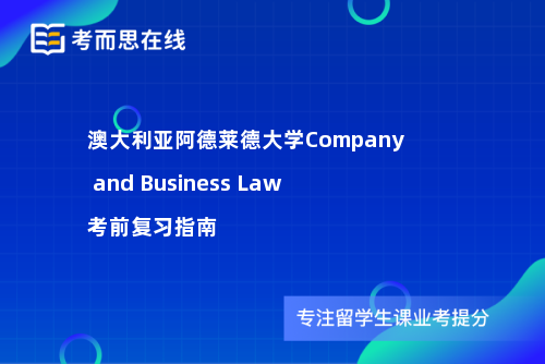 澳大利亚阿德莱德大学Company and Business Law考前复习指南