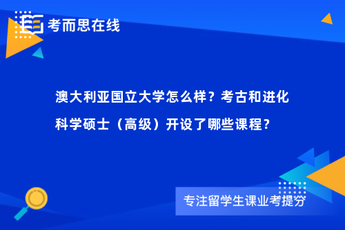 澳大利亚国立大学怎么样？考古和进化科学硕士（高级）开设了哪些课程？