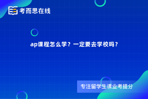ap课程怎么学？一定要去学校吗？