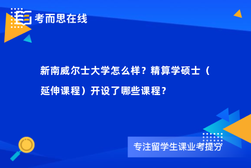 新南威尔士大学怎么样？精算学硕士（延伸课程）开设了哪些课程？