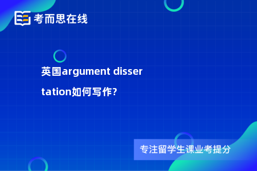 英国argument dissertation如何写作?