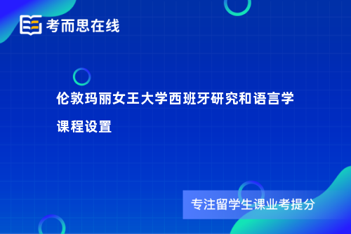 伦敦玛丽女王大学西班牙研究和语言学课程设置