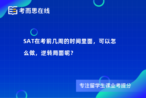 SAT在考前几周的时间里面，可以怎么做，逆转局面呢？