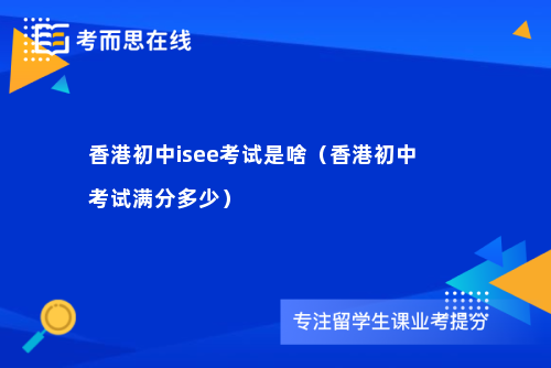 香港初中isee考试是啥（香港初中考试满分多少）