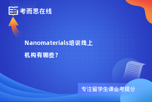Nanomaterials培训线上机构有哪些? Nanomaterials培训线上机构有哪些?