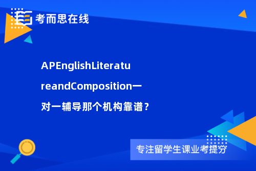 APEnglishLiteratureandComposition一对一辅导那个机构靠谱？