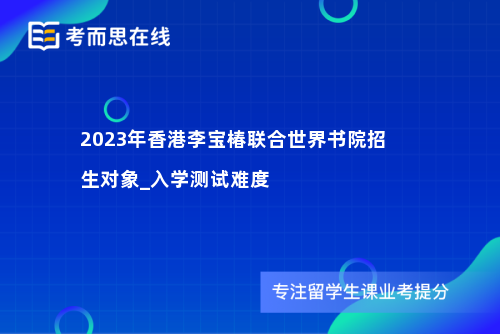 2023年香港李宝椿联合世界书院招生对象_入学测试难度