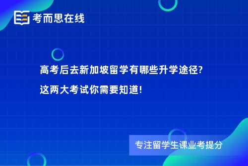 高考后去新加坡留学有哪些升学途径?这两大考试你需要知道!