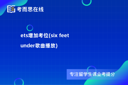 ets增加考位(six feet under歌曲播放)