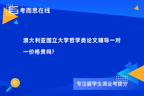 澳大利亚国立大学哲学类论文辅导一对一价格贵吗?