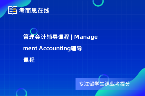 管理会计辅导课程 | Management Accounting辅导课程
