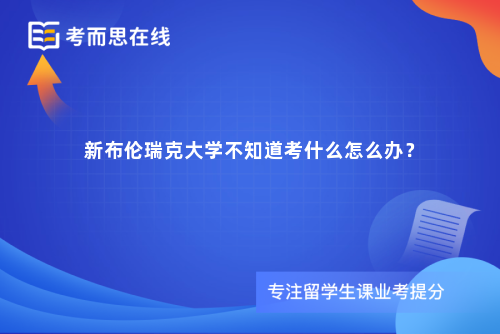 新布伦瑞克大学不知道考什么怎么办？