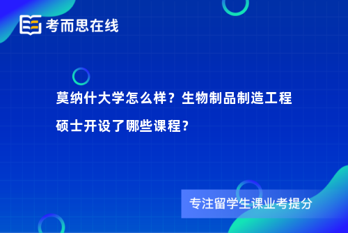 莫纳什大学怎么样？生物制品制造工程硕士开设了哪些课程？