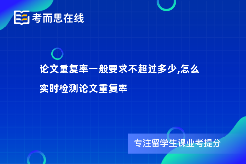 论文重复率一般要求不超过多少,怎么实时检测论文重复率