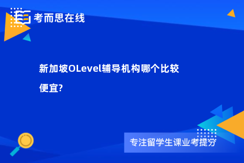 新加坡OLevel辅导机构哪个比较便宜?