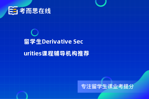 留学生Derivative Securities课程辅导机构推荐