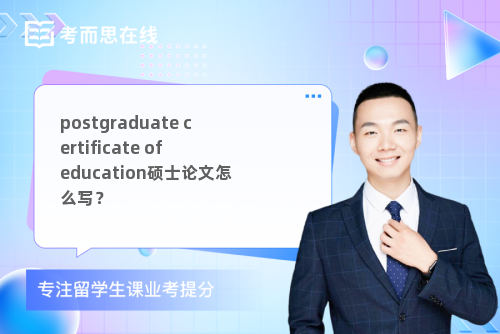 postgraduate certificate of education硕士论文怎么写？