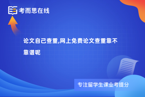 论文自己查重,网上免费论文查重靠不靠谱呢