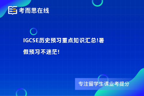 IGCSE历史预习重点知识汇总!暑假预习不迷茫!