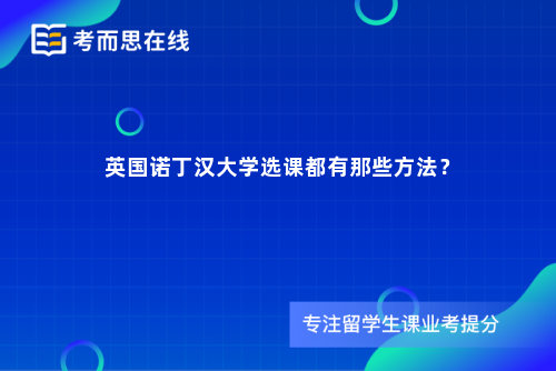 英国诺丁汉大学选课都有那些方法？