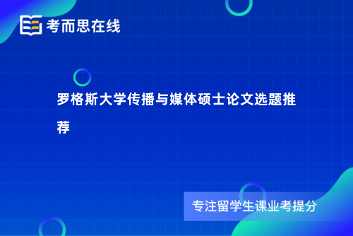 罗格斯大学传播与媒体硕士论文选题推荐