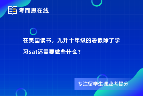 在美国读书，九升十年级的暑假除了学习sat还需要做些什么？