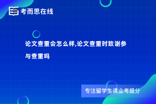 论文查重会怎么样,论文查重时致谢参与查重吗