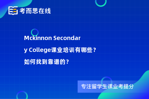 Mckinnon Secondary College课业培训有哪些？如何找到靠谱的？