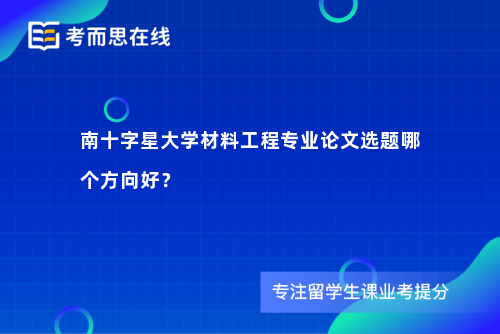 南十字星大学材料工程专业论文选题哪个方向好？