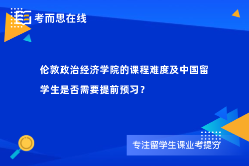 伦敦政治经济学院的课程难度及中国留学生是否需要提前预习？