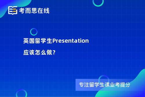 英国留学生Presentation应该怎么做？