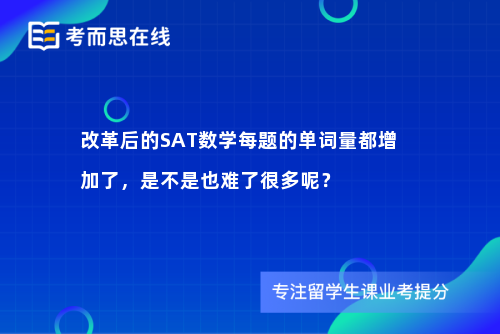 改革后的SAT数学每题的单词量都增加了，是不是也难了很多呢？