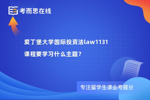 爱丁堡大学国际投资法law1131课程要学习什么主题？