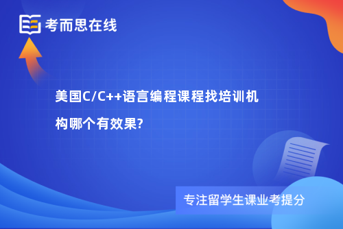 美国C/C++语言编程课程找培训机构哪个有效果?