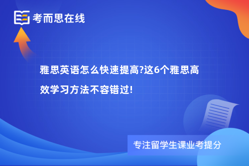 雅思英语怎么快速提高?这6个雅思高效学习方法不容错过!