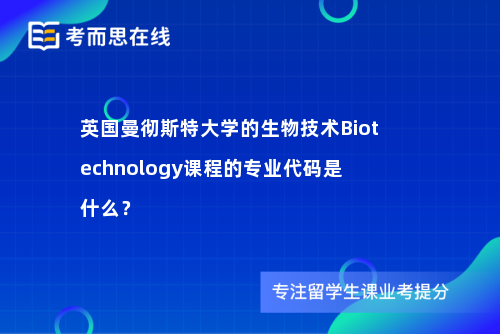 英国曼彻斯特大学的生物技术Biotechnology课程的专业代码是什么？