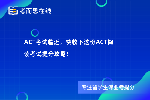 ACT考试临近，快收下这份ACT阅读考试提分攻略！