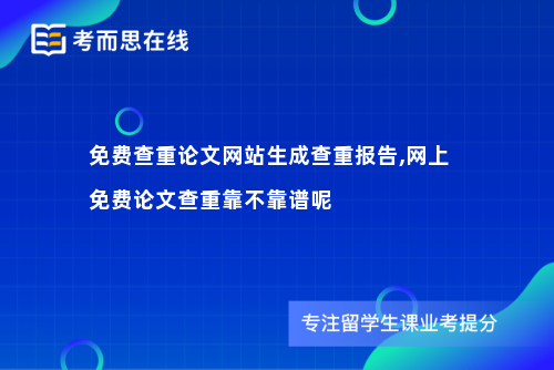 免费查重论文网站生成查重报告,网上免费论文查重靠不靠谱呢