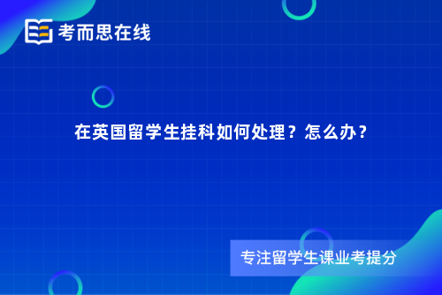 在英国留学生挂科如何处理？怎么办？