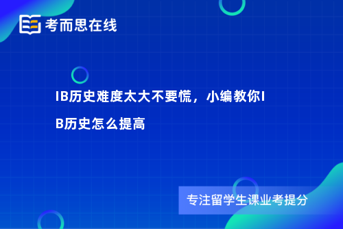 IB历史难度太大不要慌，小编教你IB历史怎么提高