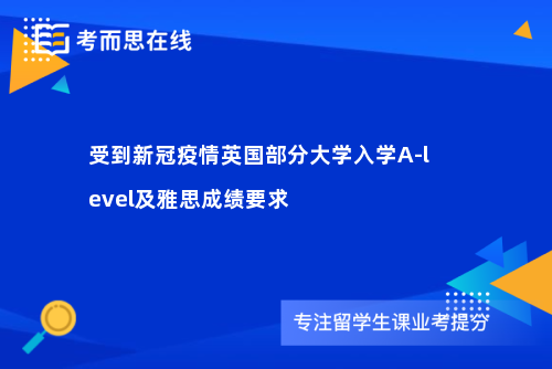 受到新冠疫情英国部分大学入学A-level及雅思成绩要求