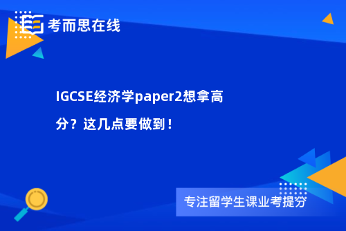 IGCSE经济学paper2想拿高分？这几点要做到！