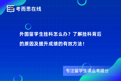 外国留学生挂科怎么办？了解挂科背后的原因及提升成绩的有效方法！