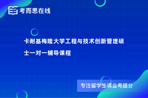 卡耐基梅隆大学工程与技术创新管理硕士一对一辅导课程