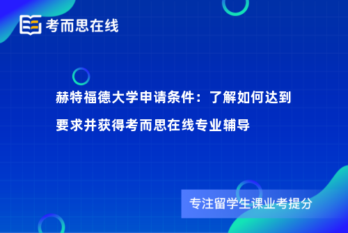 赫特福德大学申请条件：了解如何达到要求并获得考而思在线专业辅导