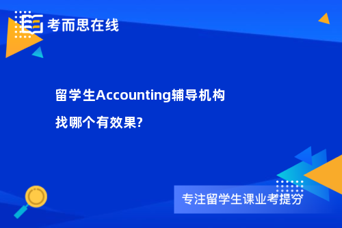 留学生Accounting辅导机构找哪个有效果?