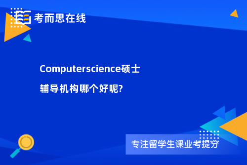 Computerscience硕士辅导机构哪个好呢?