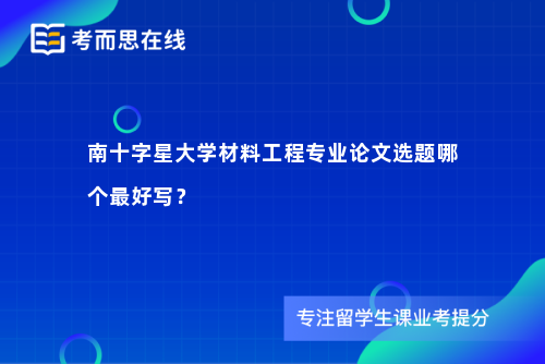 南十字星大学材料工程专业论文选题哪个最好写？